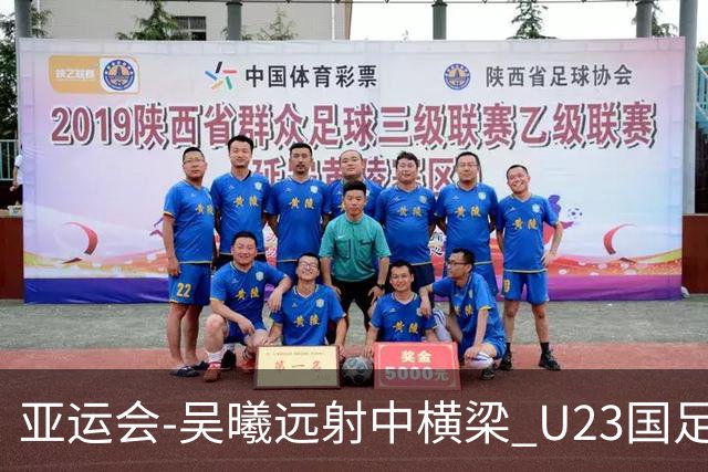 亚运会-吴曦远射中横梁 U23国足0-0憾平伊朗暂列次席
